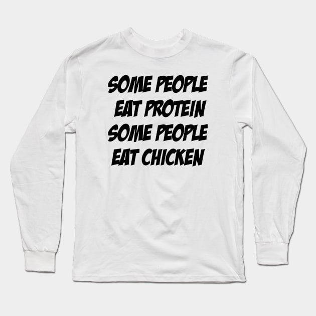 Some People Eat Protein, Some People Eat Chicken Long Sleeve T-Shirt by KENNYKO